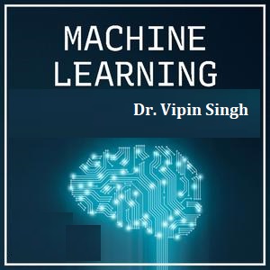 Machine Learning by Dr Vipin Singh